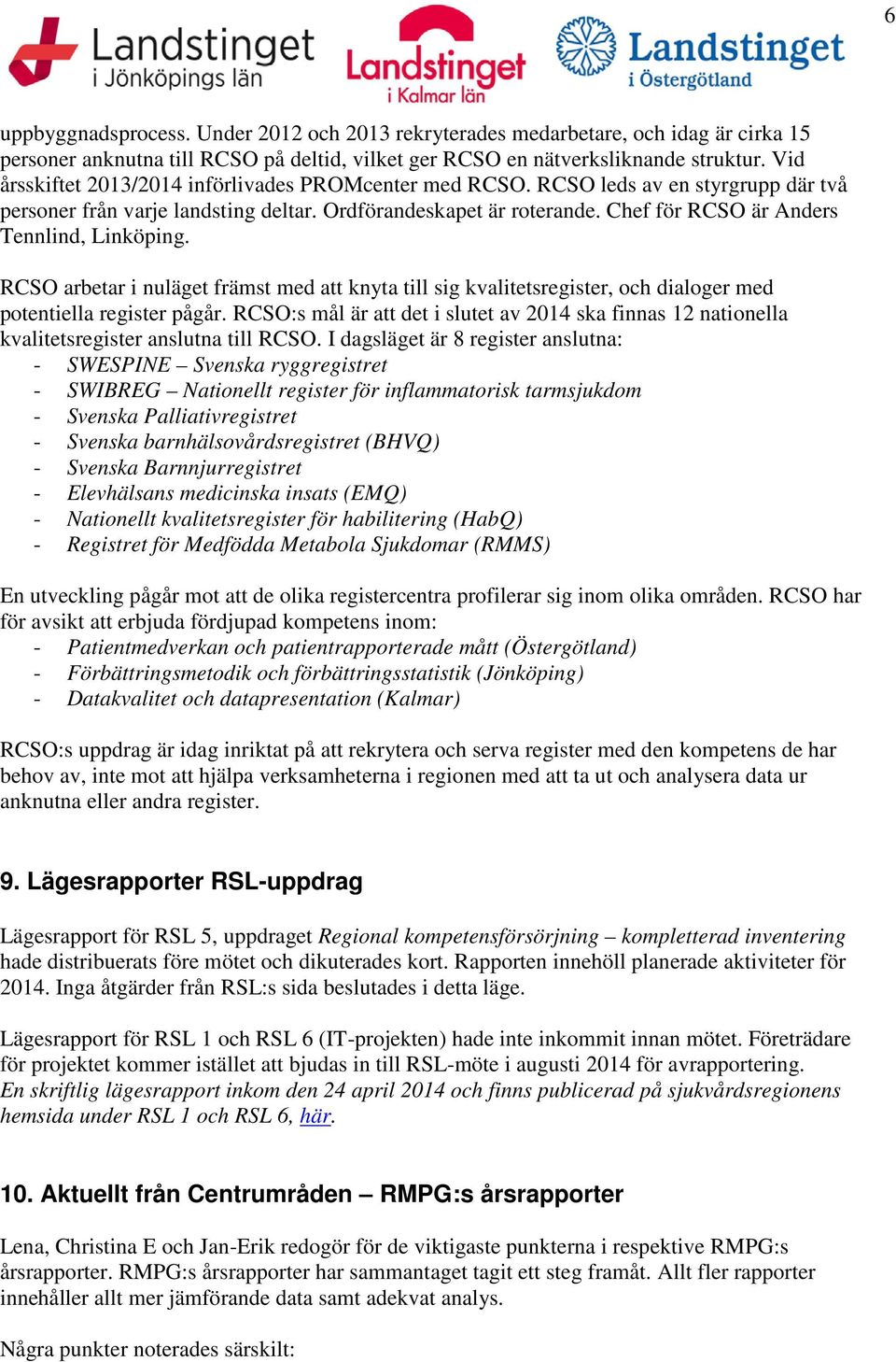 Chef för RCSO är Anders Tennlind, Linköping. RCSO arbetar i nuläget främst med att knyta till sig kvalitetsregister, och dialoger med potentiella register pågår.
