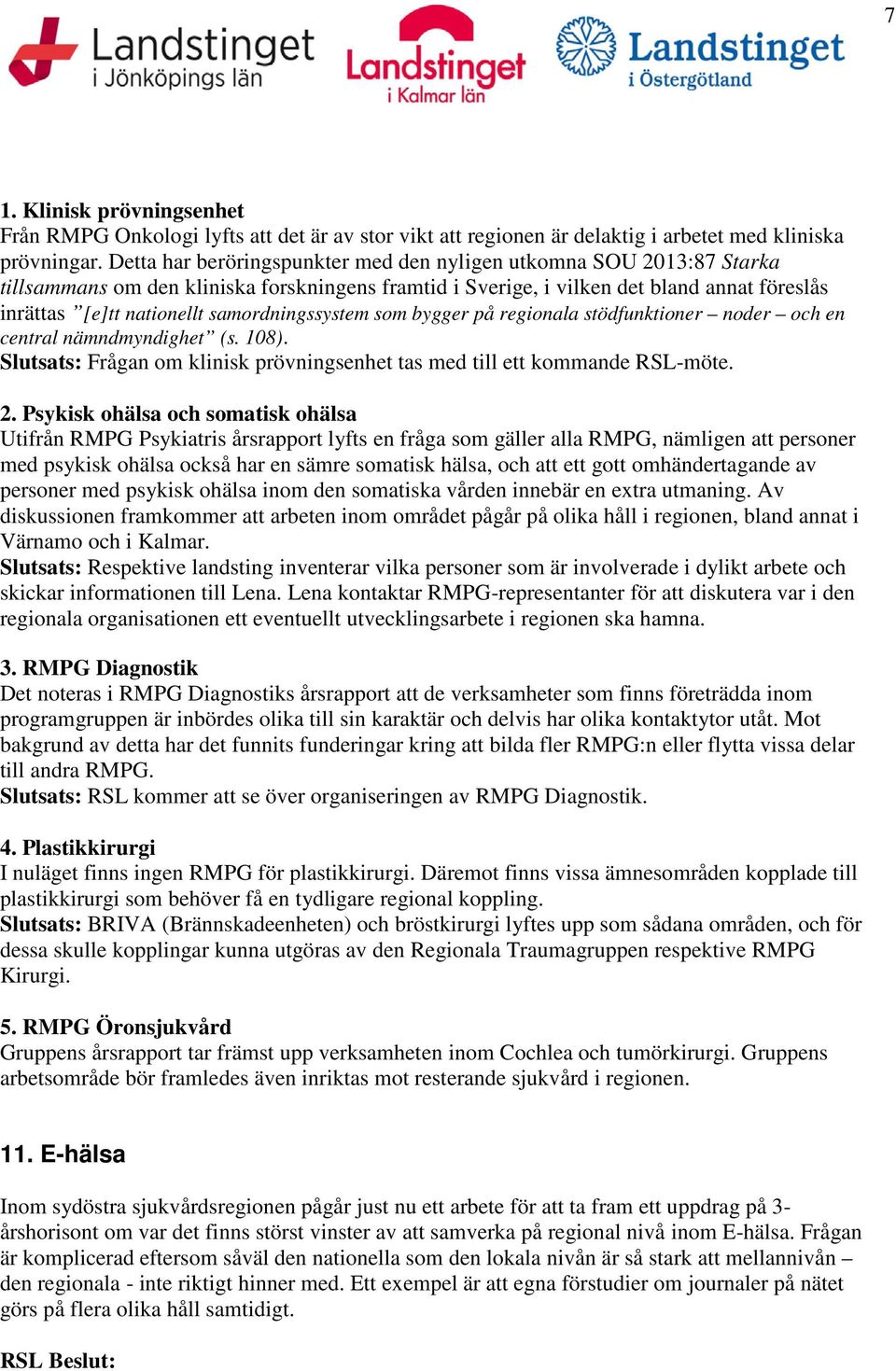 samordningssystem som bygger på regionala stödfunktioner noder och en central nämndmyndighet (s. 108). Slutsats: Frågan om klinisk prövningsenhet tas med till ett kommande RSL-möte. 2.