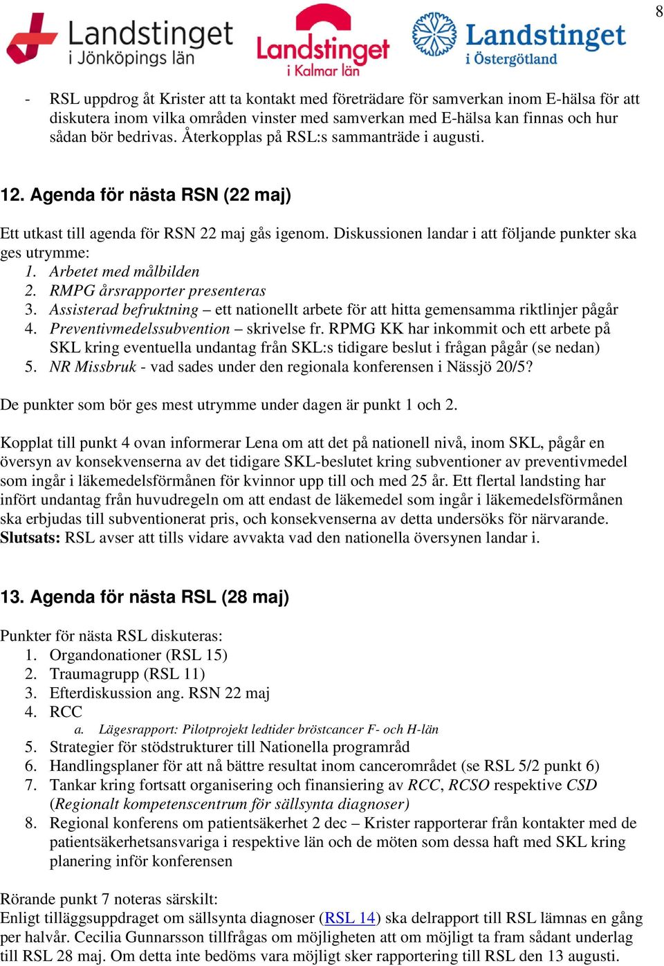 Arbetet med målbilden 2. RMPG årsrapporter presenteras 3. Assisterad befruktning ett nationellt arbete för att hitta gemensamma riktlinjer pågår 4. Preventivmedelssubvention skrivelse fr.