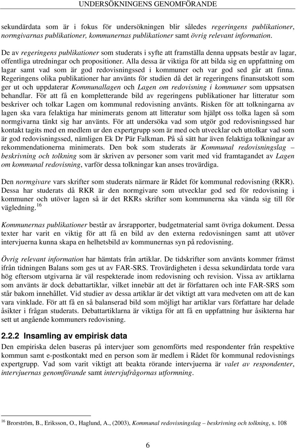 Alla dessa är viktiga för att bilda sig en uppfattning om lagar samt vad som är god redovisningssed i kommuner och var god sed går att finna.