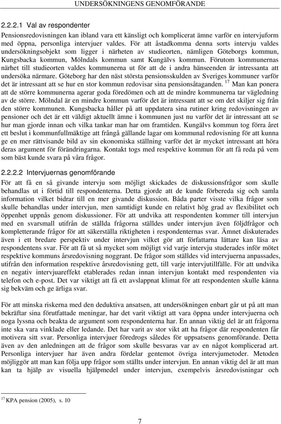 Förutom kommunernas närhet till studieorten valdes kommunerna ut för att de i andra hänseenden är intressanta att undersöka närmare.