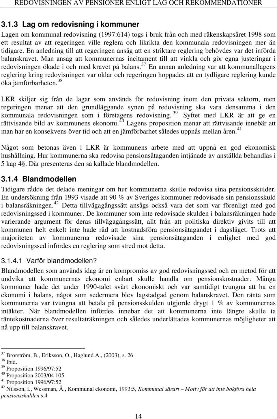 redovisningen mer än tidigare. En anledning till att regeringen ansåg att en striktare reglering behövdes var det införda balanskravet.