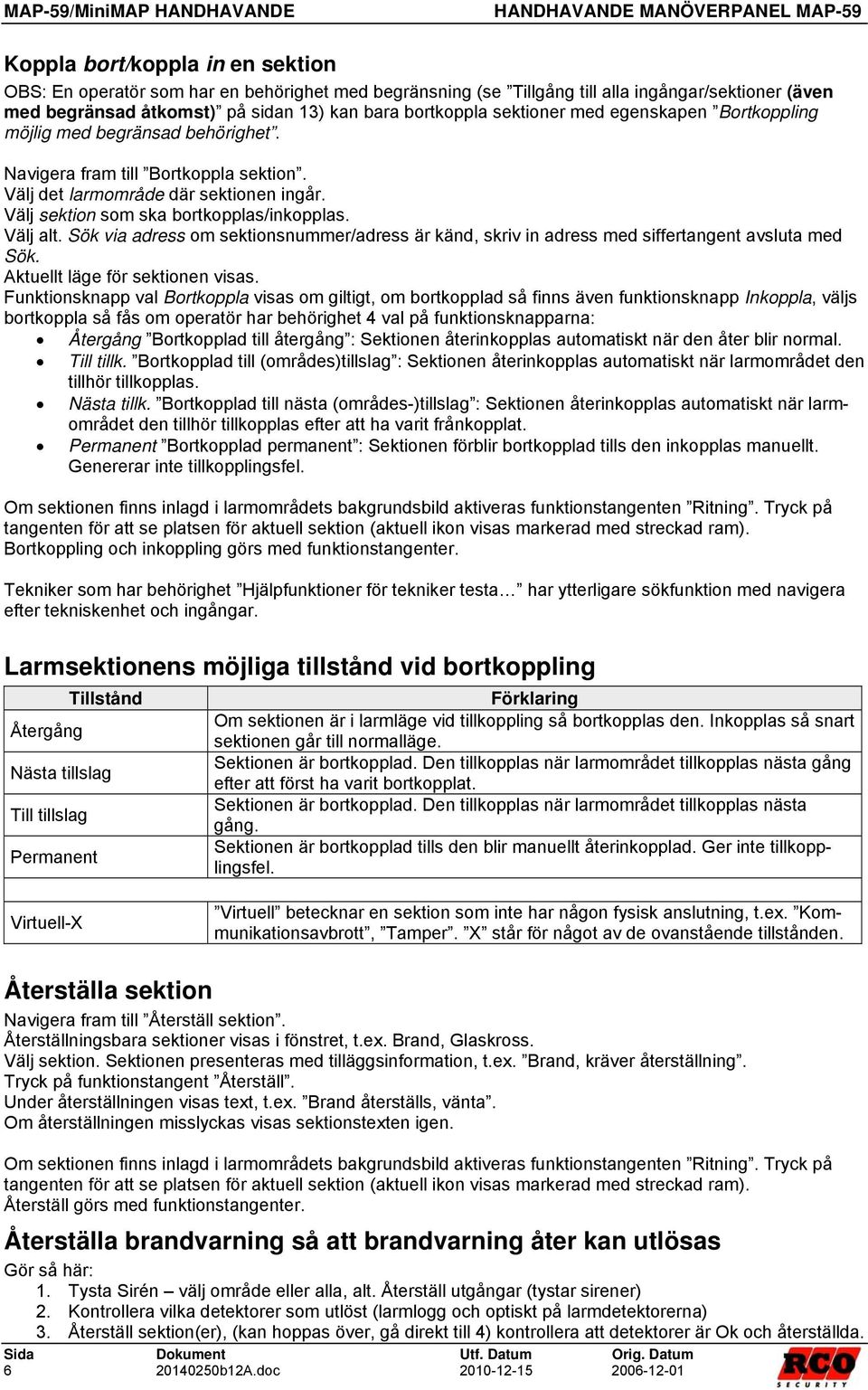 Välj alt. Sök via adress om sektionsnummer/adress är känd, skriv in adress med siffertangent avsluta med Sök. Aktuellt läge för sektionen visas.