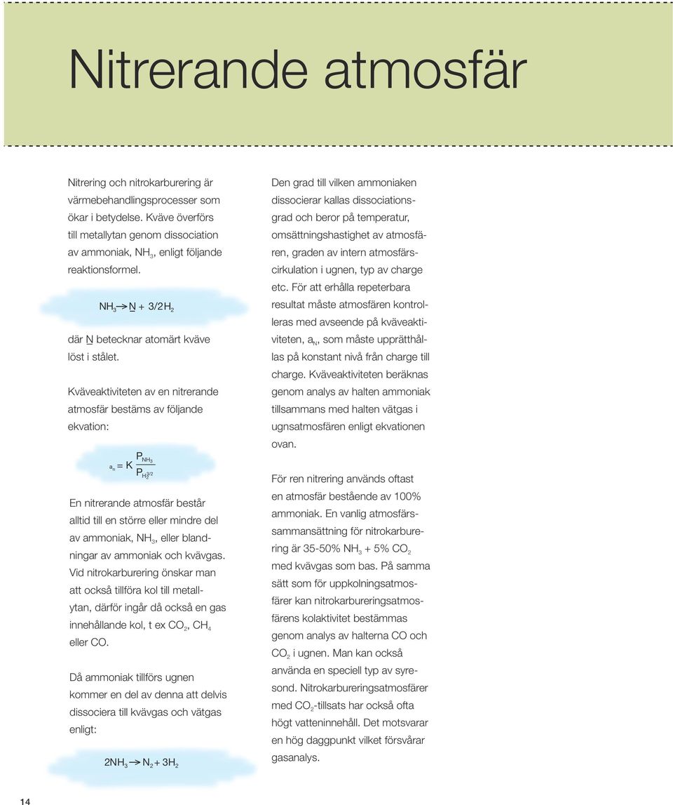 Kväveaktiviteten av en nitrerande atmosfär bestäms av följande ekvation: En nitrerande atmosfär består alltid till en större eller mindre del av ammoniak, NH 3, eller blandningar av ammoniak och