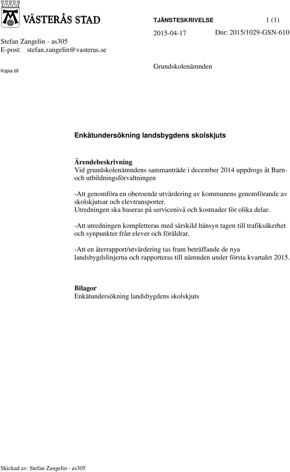 uppdrogs åt Barnoch utbildningsförvaltningen -Att genomföra en oberoende utvärdering av kommunens genomförande av skolskjutsar och elevtransporter.