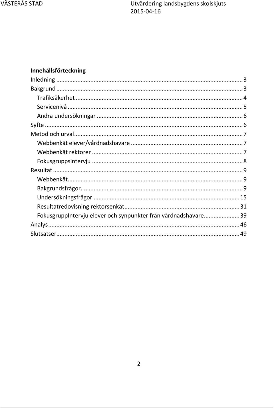 .. 7 Fokusgruppsintervju... 8 Resultat... 9 Webbenkät... 9 Bakgrundsfrågor... 9 Undersökningsfrågor.