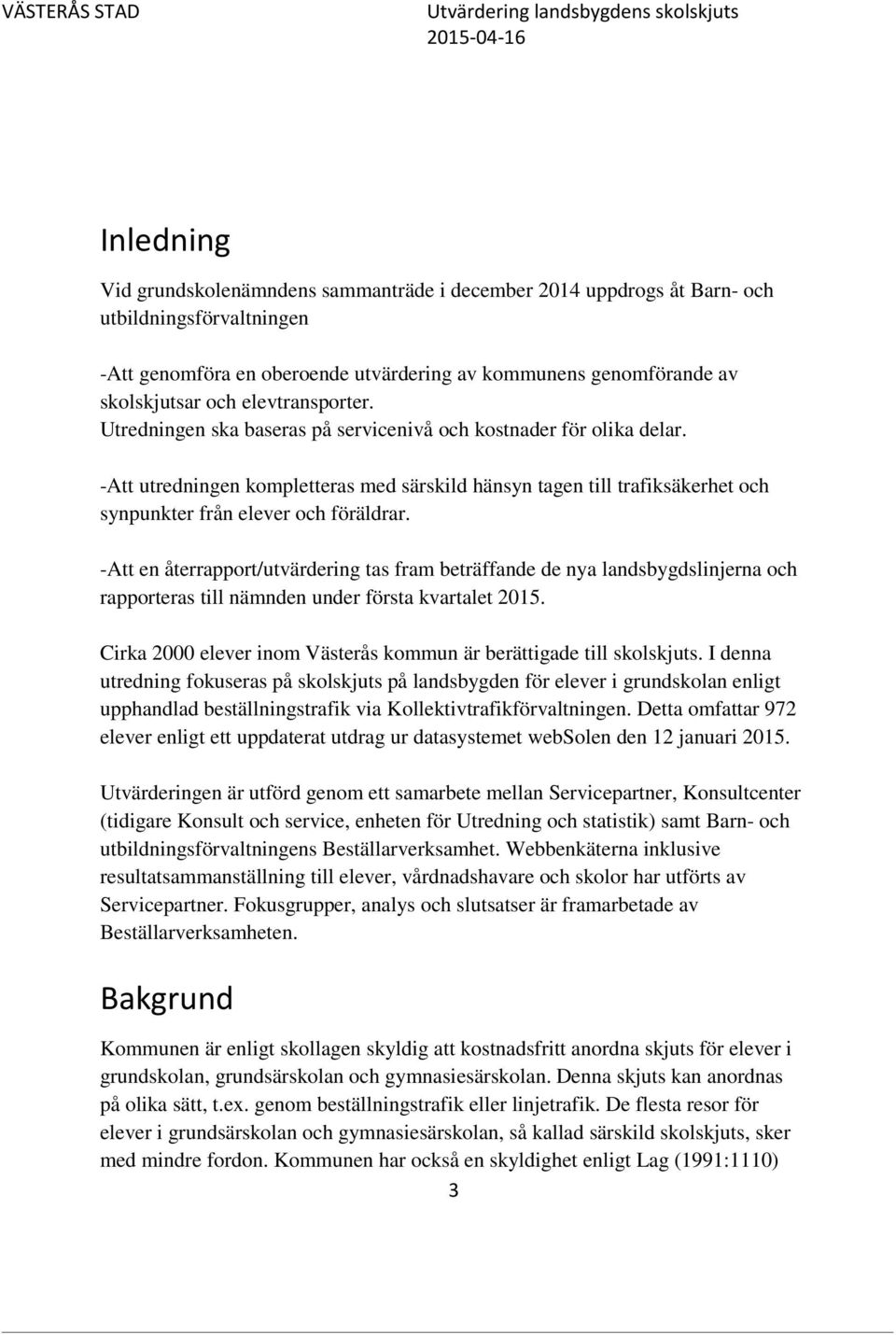 -Att utredningen kompletteras med särskild hänsyn tagen till trafiksäkerhet och synpunkter från elever och föräldrar.