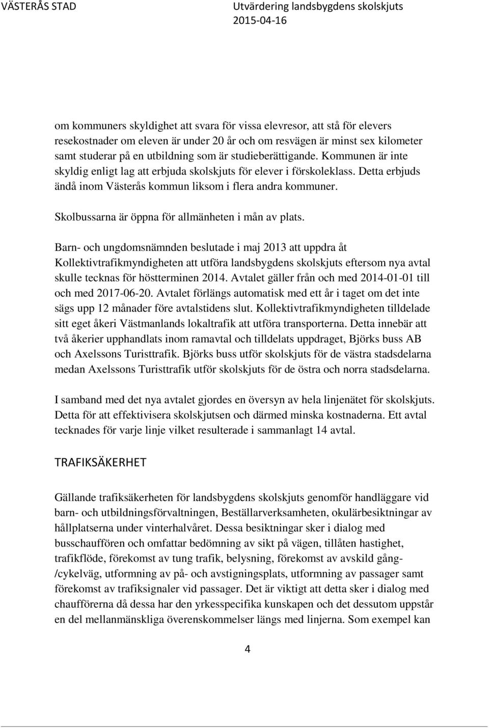 Skolbussarna är öppna för allmänheten i mån av plats.