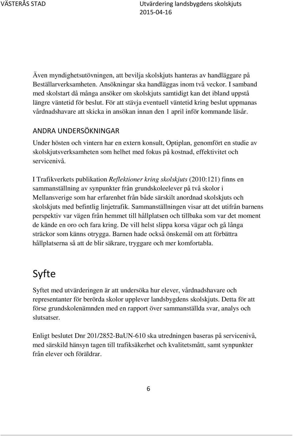 För att stävja eventuell väntetid kring beslut uppmanas vårdnadshavare att skicka in ansökan innan den 1 april inför kommande läsår.