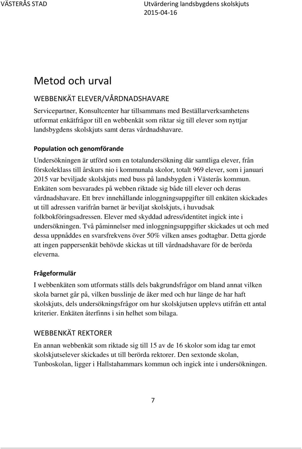 Population och genomförande Undersökningen är utförd som en totalundersökning där samtliga elever, från förskoleklass till årskurs nio i kommunala skolor, totalt 969 elever, som i januari 2015 var