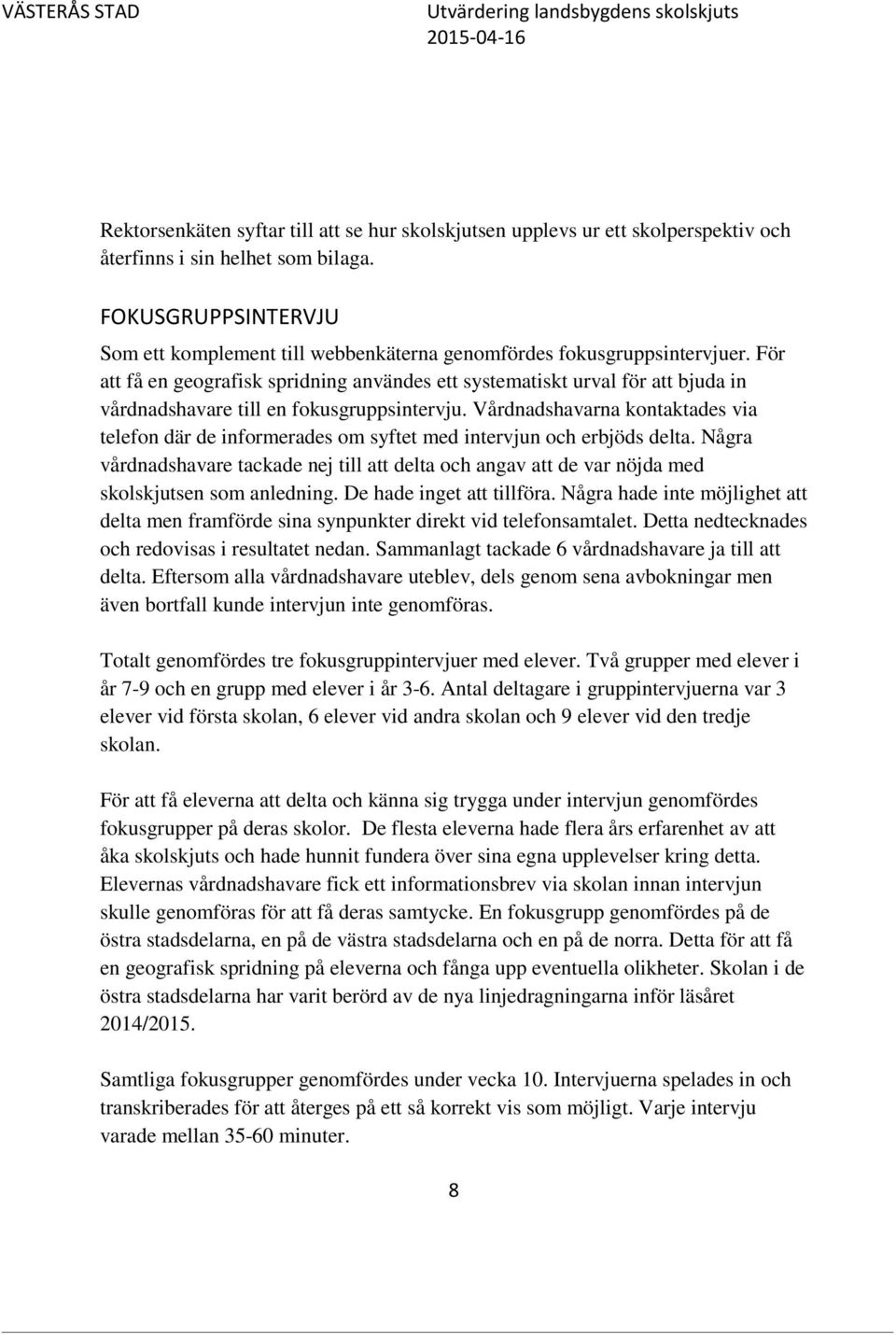 För att få en geografisk spridning användes ett systematiskt urval för att bjuda in vårdnadshavare till en fokusgruppsintervju.