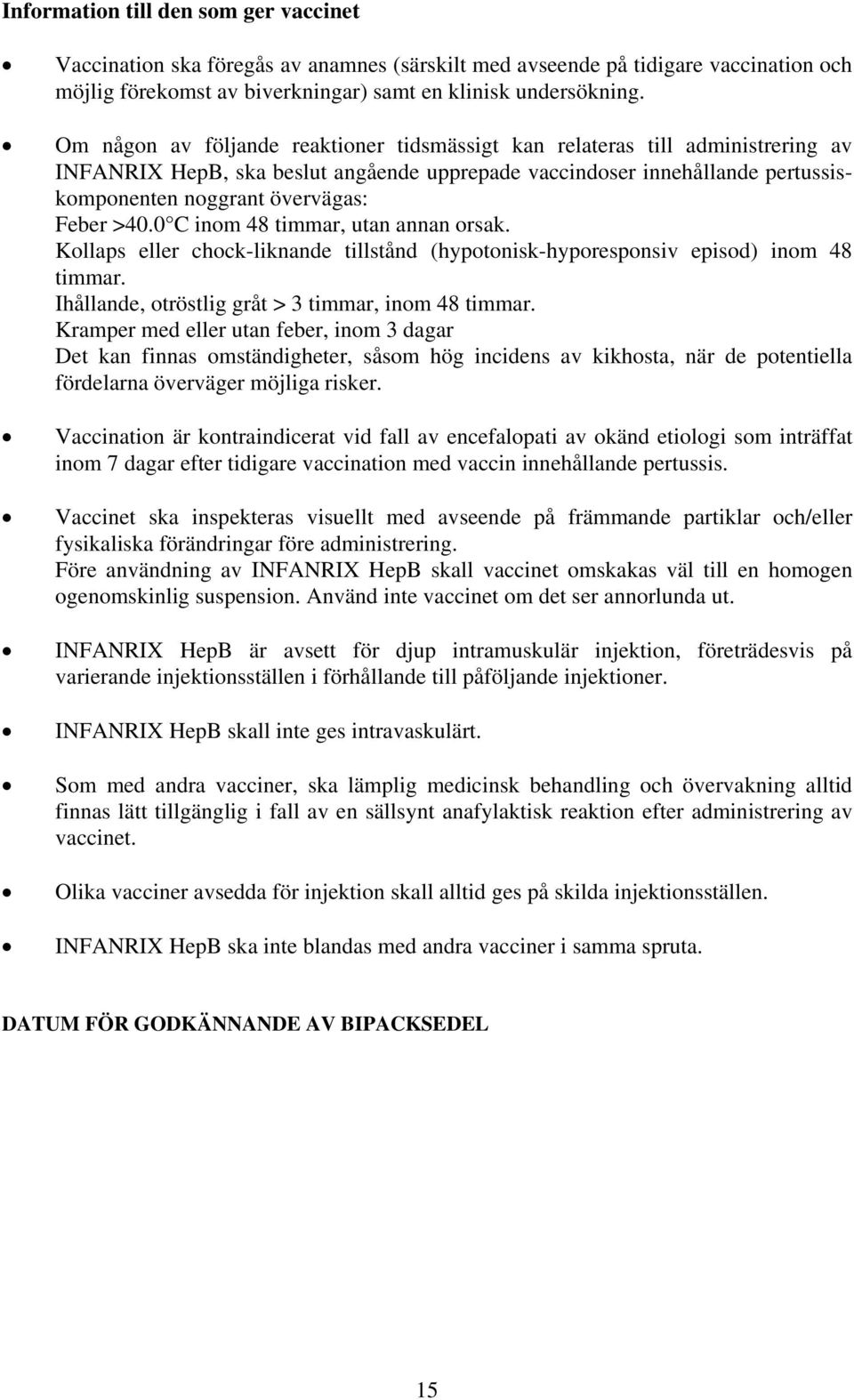 >40.0 C inom 48 timmar, utan annan orsak. Kollaps eller chock-liknande tillstånd (hypotonisk-hyporesponsiv episod) inom 48 timmar. Ihållande, otröstlig gråt > 3 timmar, inom 48 timmar.