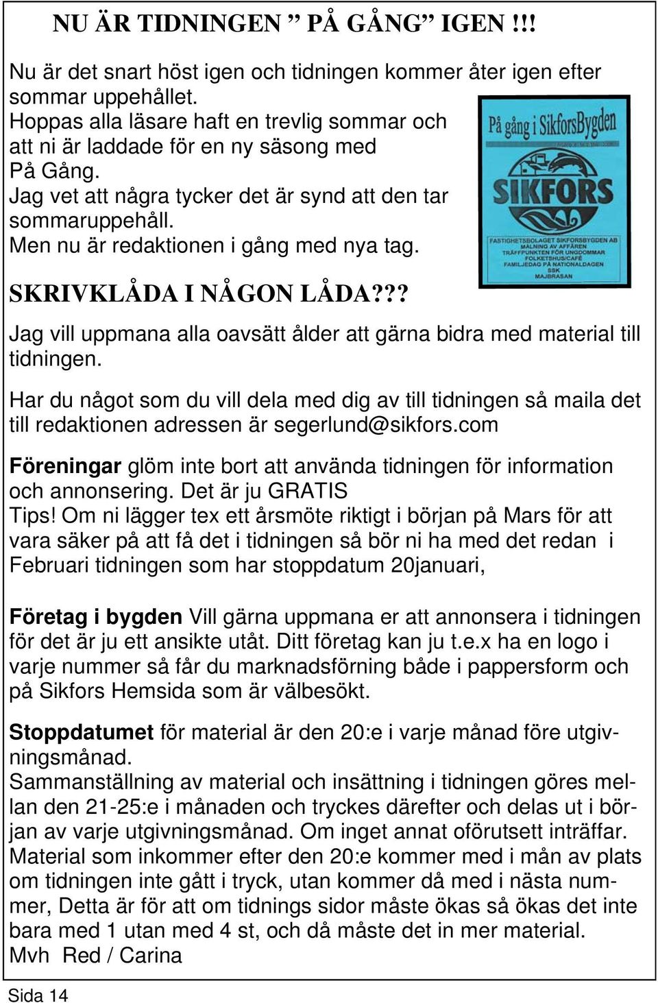 SKRIVKLÅDA I NÅGON LÅDA??? Jag vill uppmana alla oavsätt ålder att gärna bidra med material till tidningen.