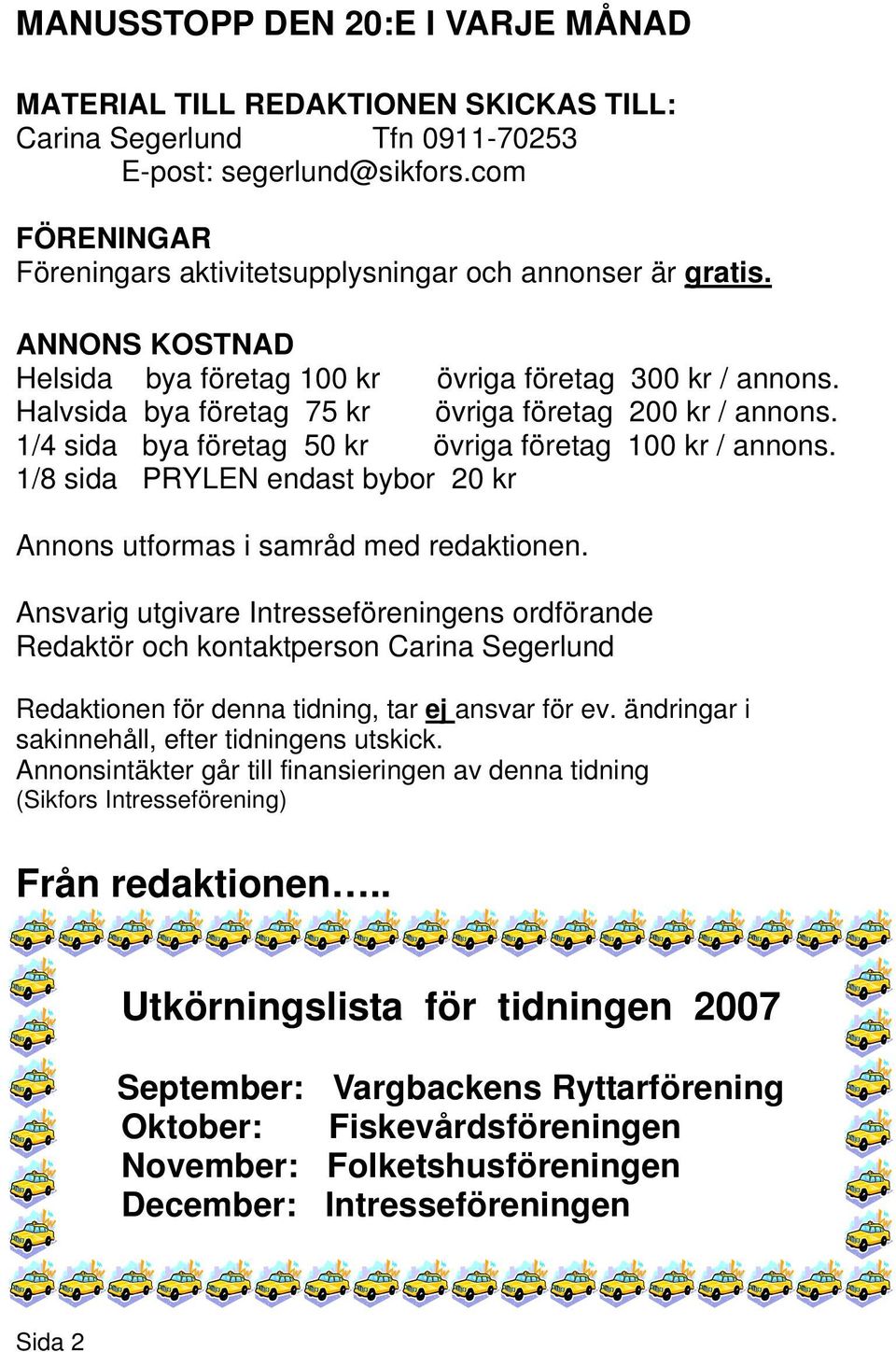 Halvsida bya företag 75 kr övriga företag 200 kr / annons. 1/4 sida bya företag 50 kr övriga företag 100 kr / annons. 1/8 sida PRYLEN endast bybor 20 kr Annons utformas i samråd med redaktionen.