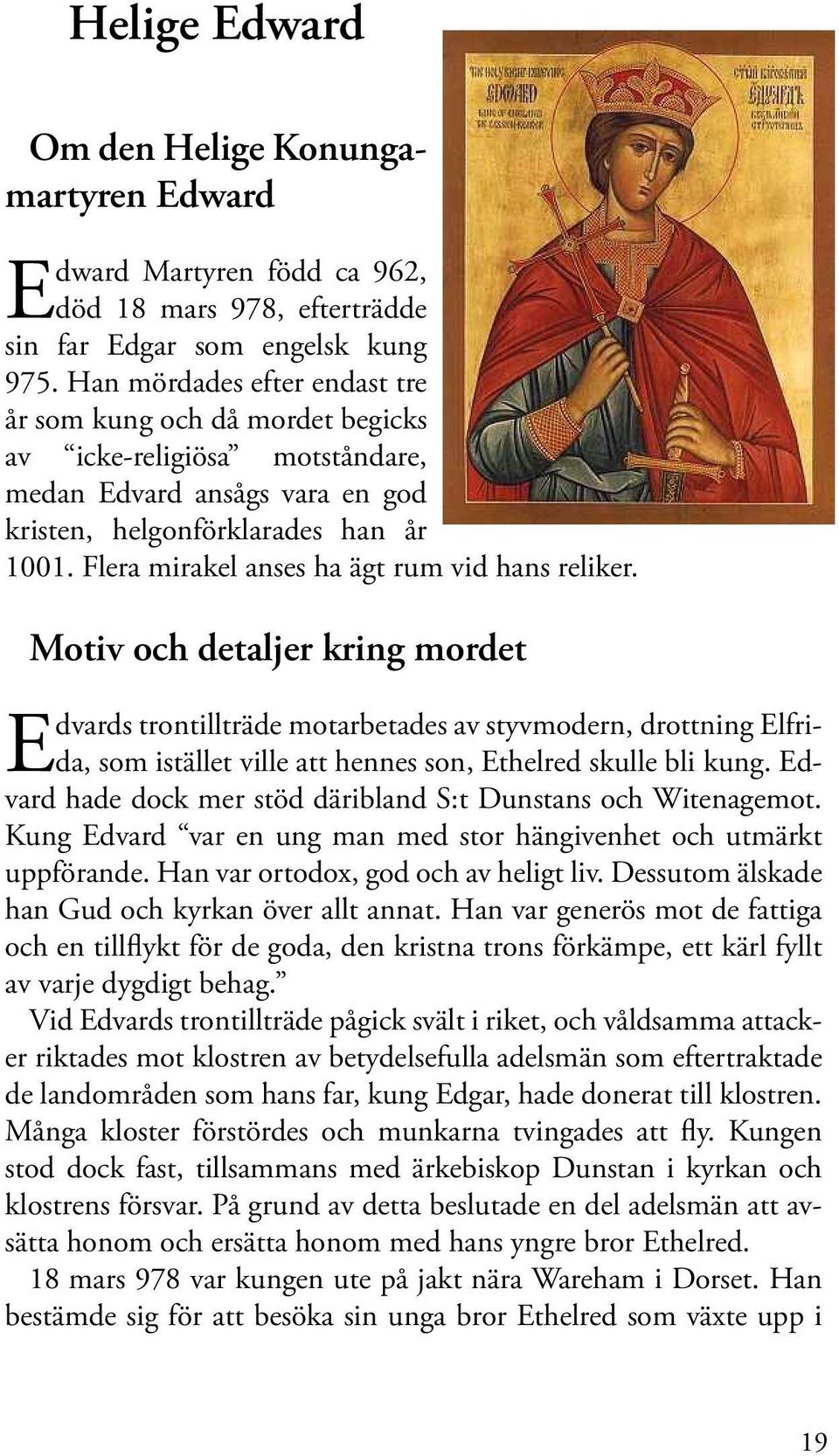 Flera mirakel anses ha ägt rum vid hans reliker.