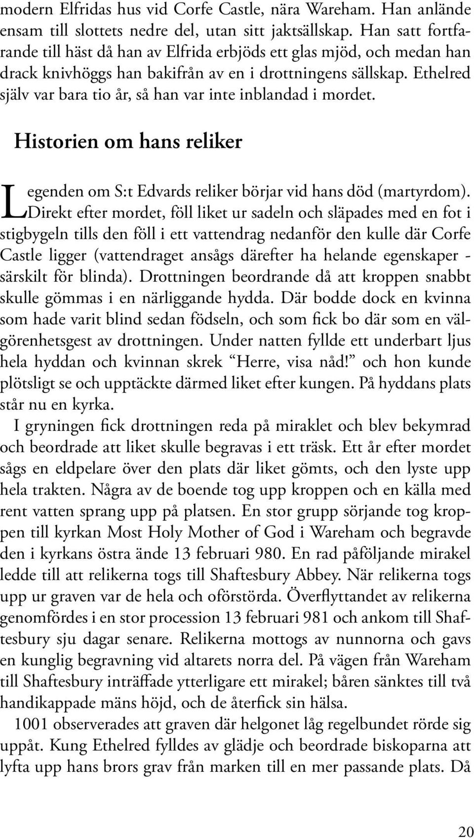 Ethelred själv var bara tio år, så han var inte inblandad i mordet. Historien om hans reliker L egenden om S:t Edvards reliker börjar vid hans död (martyrdom).
