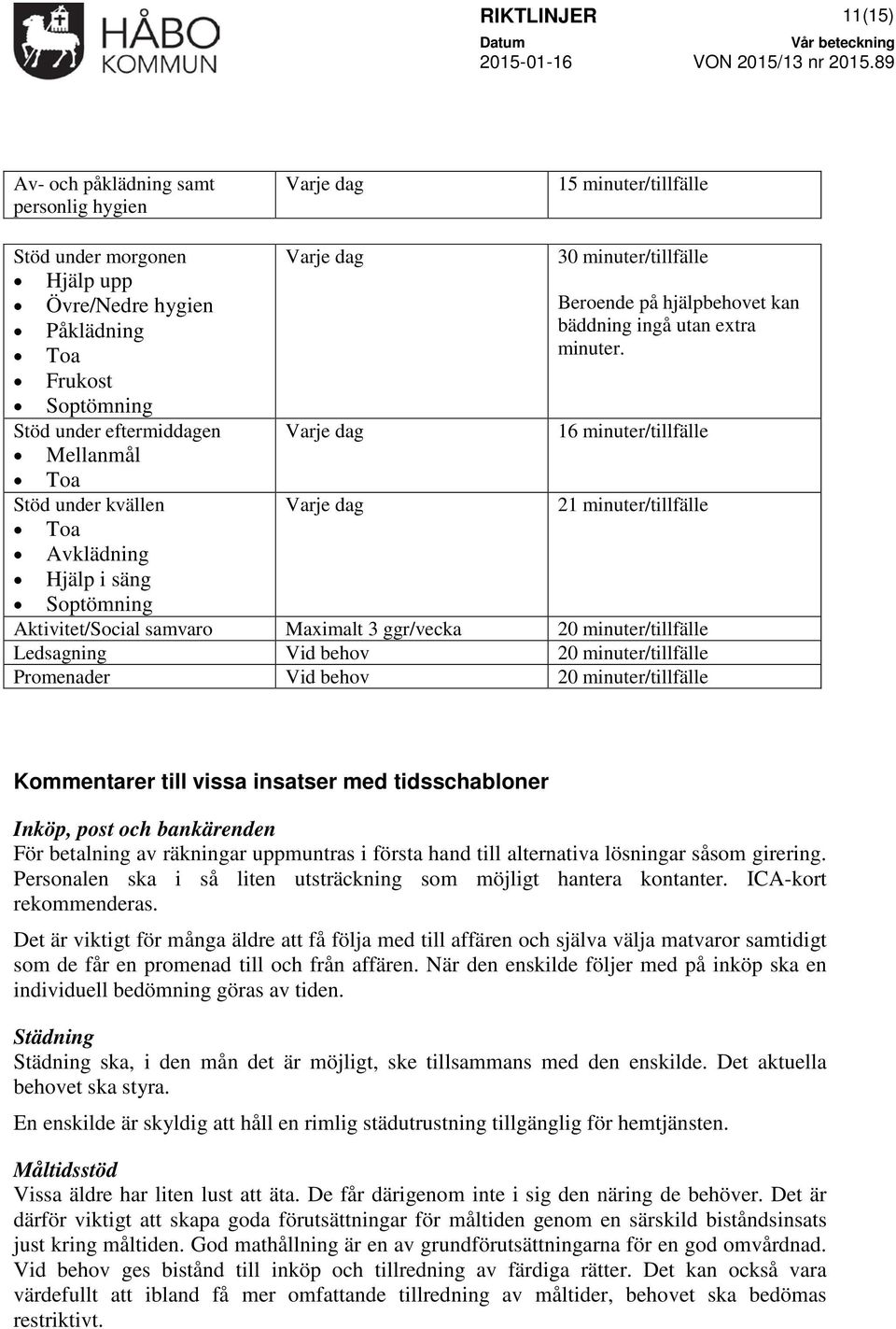 16 minuter/tillfälle 21 minuter/tillfälle Aktivitet/Social samvaro Maximalt 3 ggr/vecka 20 minuter/tillfälle Ledsagning Vid behov 20 minuter/tillfälle Promenader Vid behov 20 minuter/tillfälle