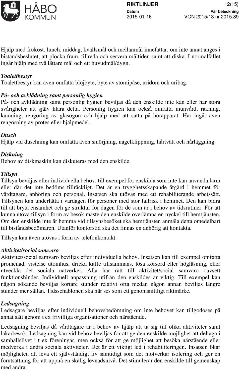 På- och avklädning samt personlig hygien På- och avklädning samt personlig hygien beviljas då den enskilde inte kan eller har stora svårigheter att själv klara detta.