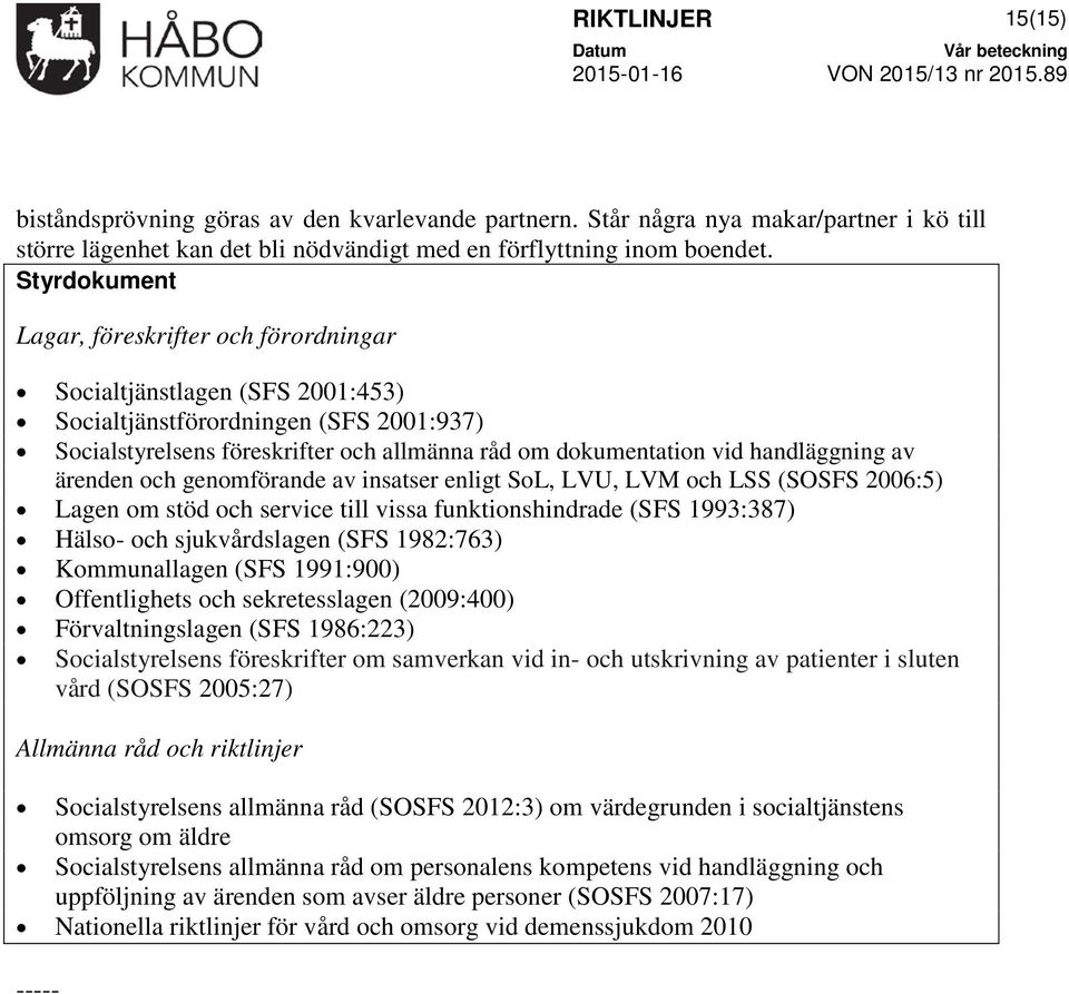 handläggning av ärenden och genomförande av insatser enligt SoL, LVU, LVM och LSS (SOSFS 2006:5) Lagen om stöd och service till vissa funktionshindrade (SFS 1993:387) Hälso- och sjukvårdslagen (SFS