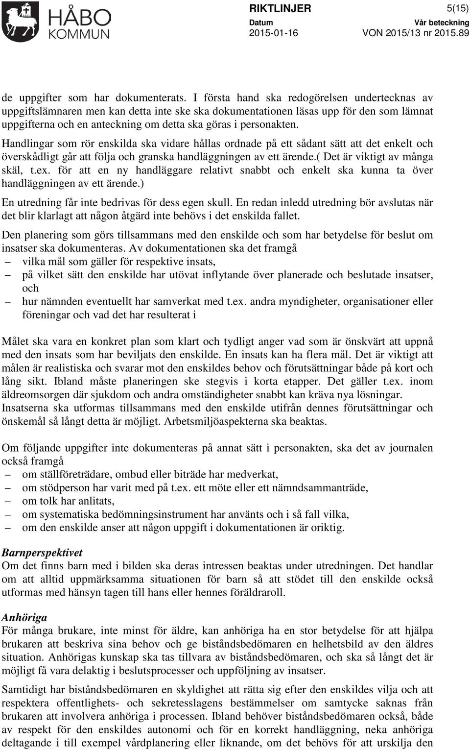 Handlingar som rör enskilda ska vidare hållas ordnade på ett sådant sätt att det enkelt och överskådligt går att följa och granska handläggningen av ett ärende.( Det är viktigt av många skäl, t.ex.