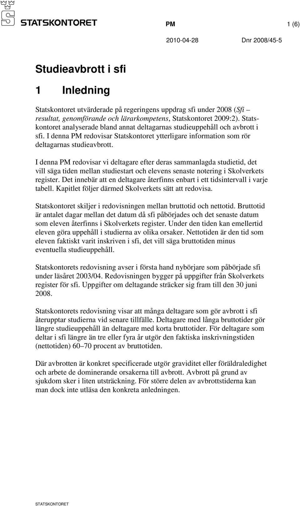 I denna PM redovisar vi deltagare efter deras sammanlagda studietid, det vill säga tiden mellan studiestart och elevens senaste notering i Skolverkets register.