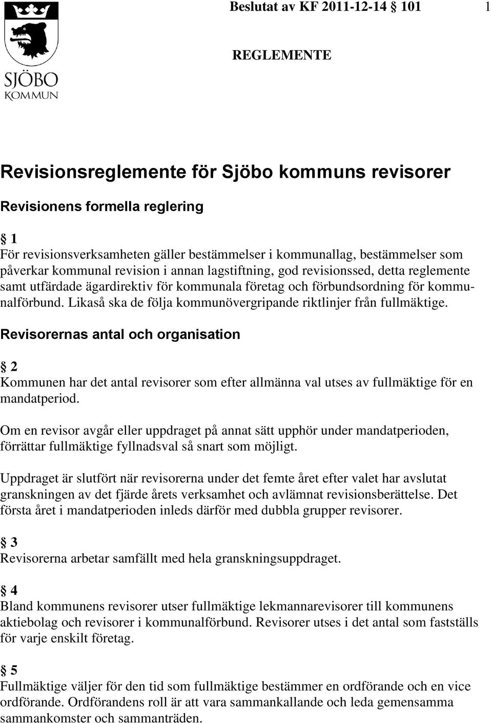 Likaså ska de följa kommunövergripande riktlinjer från fullmäktige.