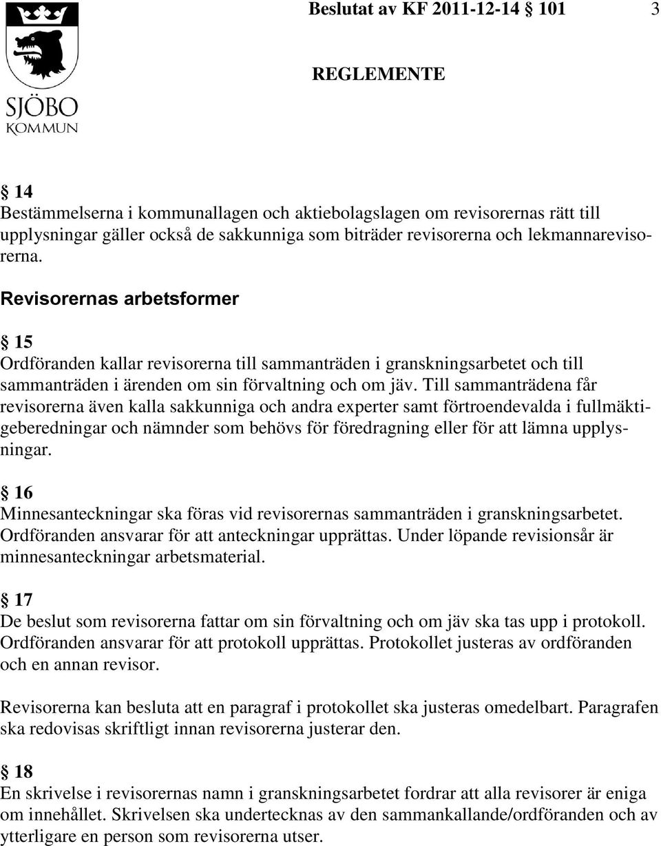 Till sammanträdena får revisorerna även kalla sakkunniga och andra experter samt förtroendevalda i fullmäktigeberedningar och nämnder som behövs för föredragning eller för att lämna upplysningar.