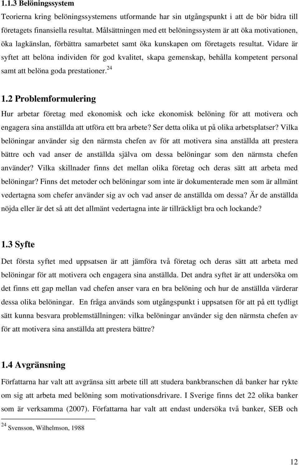 Vidare är syftet att belöna individen för god kvalitet, skapa gemenskap, behålla kompetent personal samt att belöna goda prestationer. 24 1.