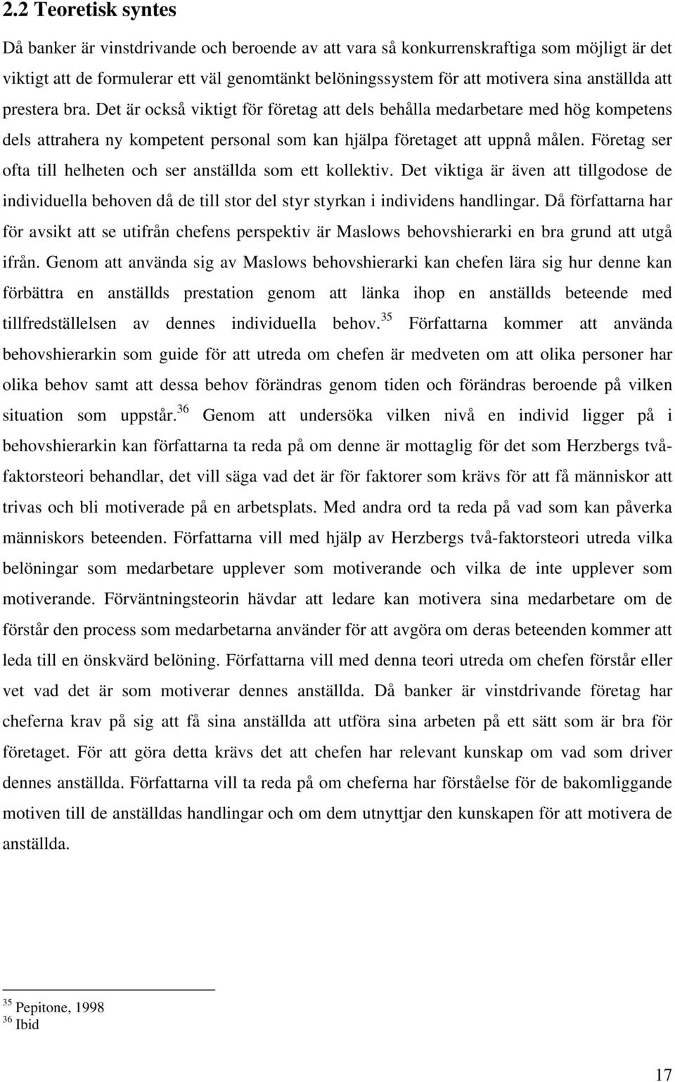 Företag ser ofta till helheten och ser anställda som ett kollektiv. Det viktiga är även att tillgodose de individuella behoven då de till stor del styr styrkan i individens handlingar.