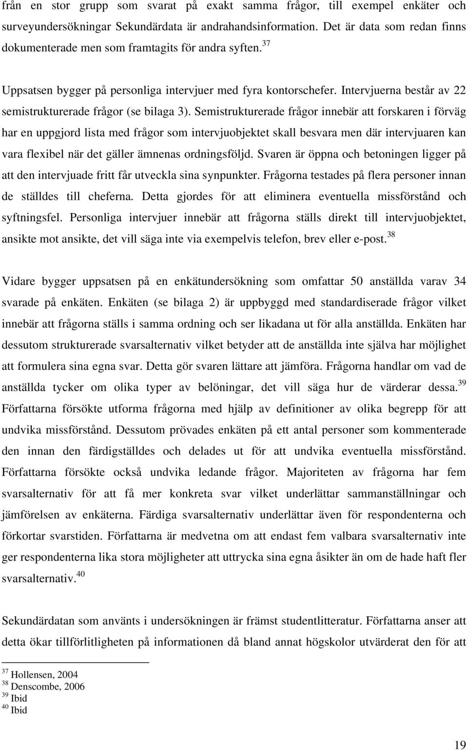 Intervjuerna består av 22 semistrukturerade frågor (se bilaga 3).