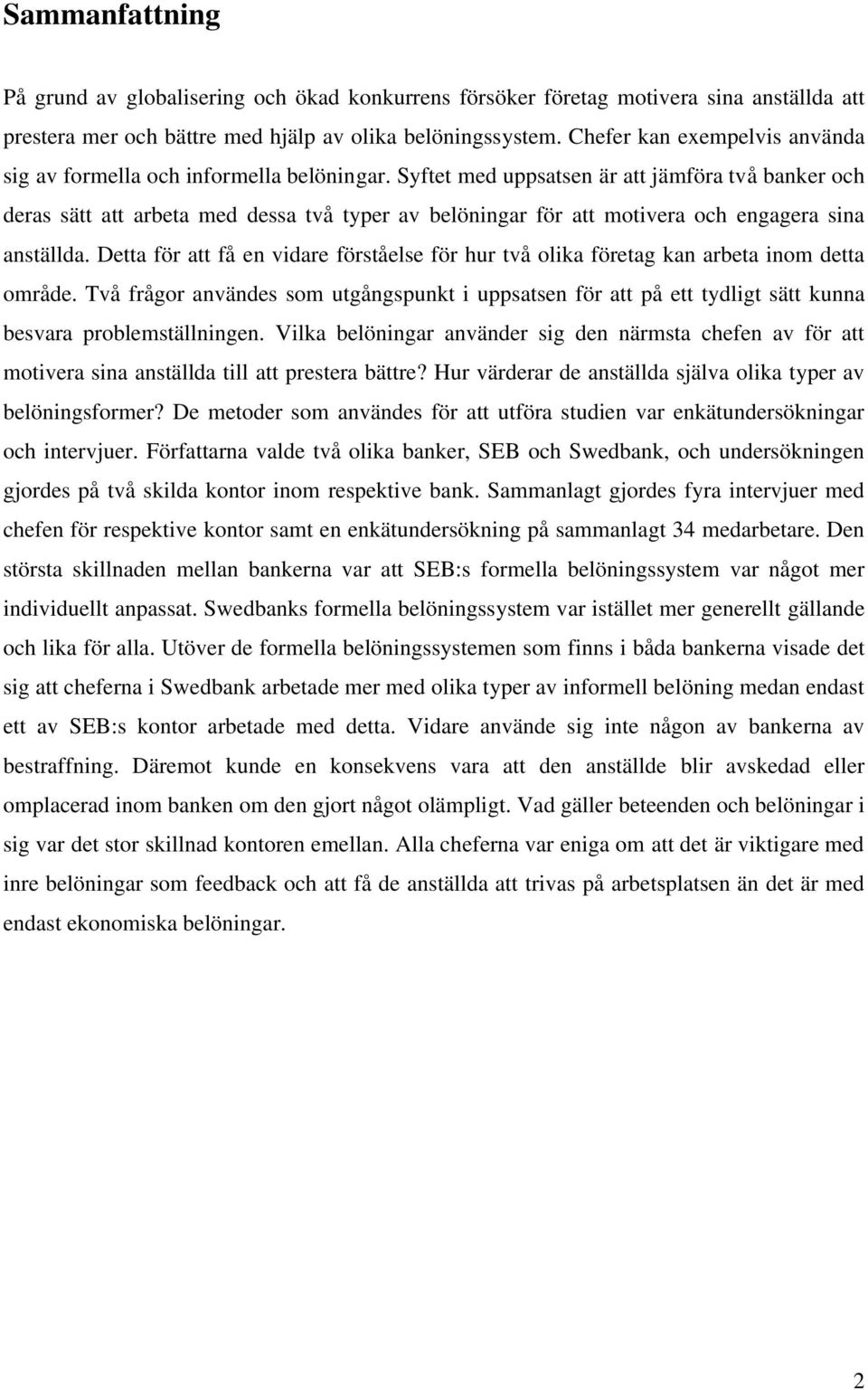 Syftet med uppsatsen är att jämföra två banker och deras sätt att arbeta med dessa två typer av belöningar för att motivera och engagera sina anställda.