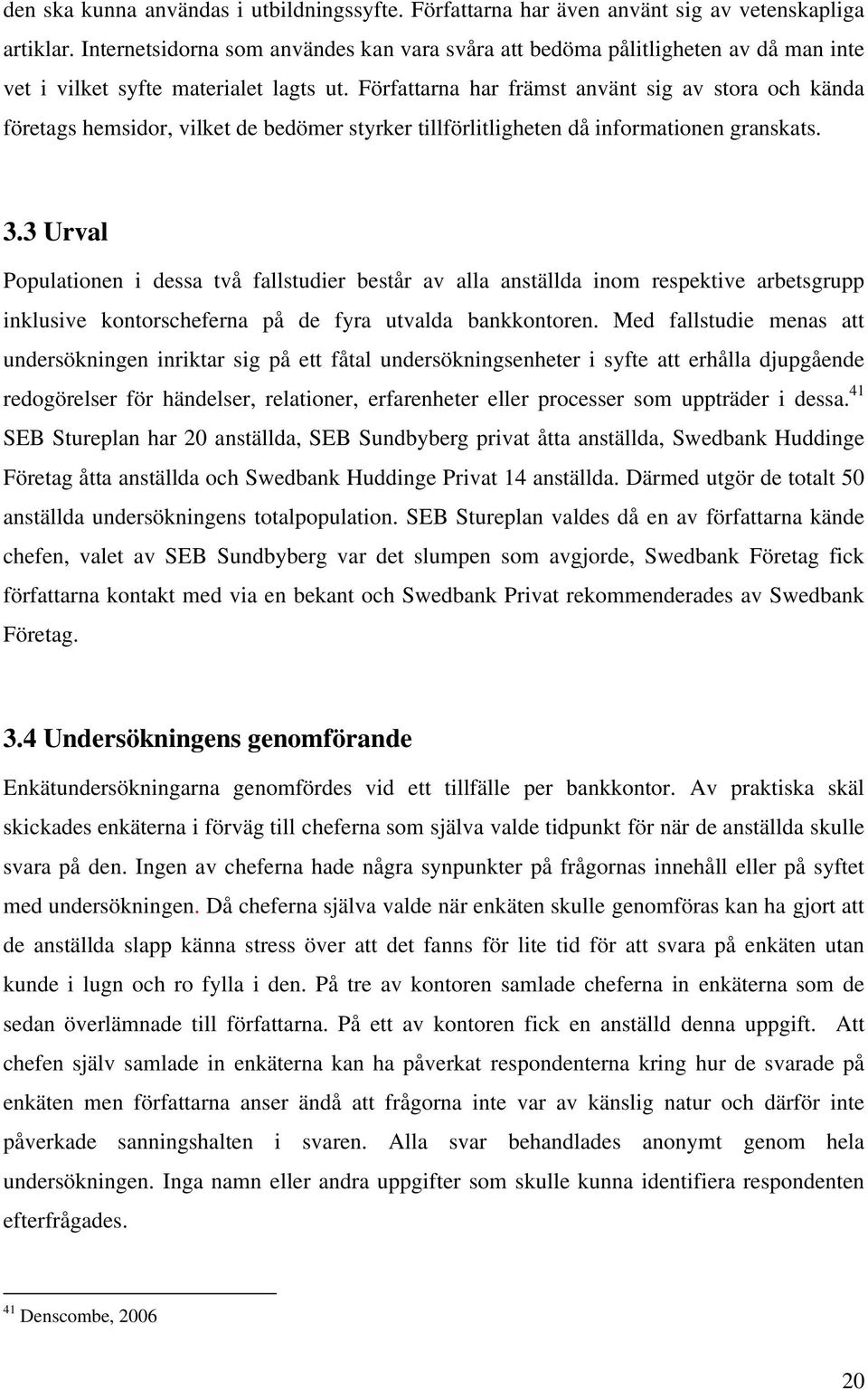 Författarna har främst använt sig av stora och kända företags hemsidor, vilket de bedömer styrker tillförlitligheten då informationen granskats. 3.