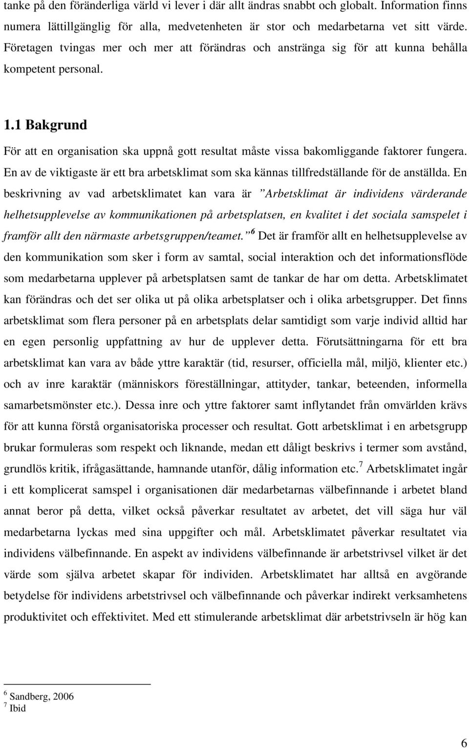 1 Bakgrund För att en organisation ska uppnå gott resultat måste vissa bakomliggande faktorer fungera. En av de viktigaste är ett bra arbetsklimat som ska kännas tillfredställande för de anställda.