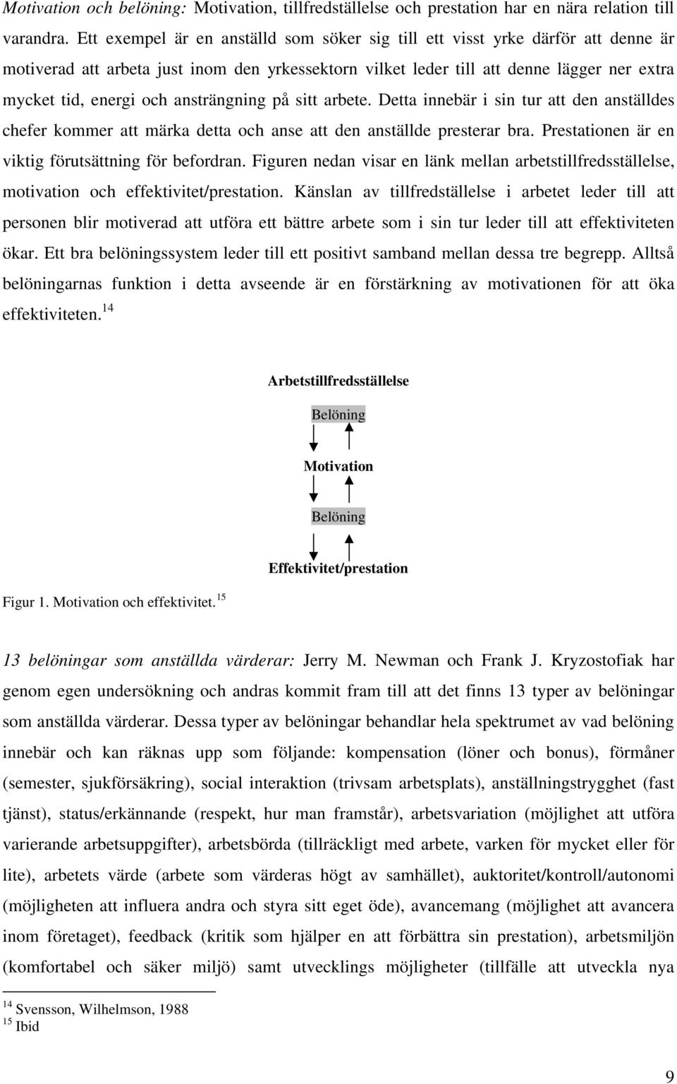 ansträngning på sitt arbete. Detta innebär i sin tur att den anställdes chefer kommer att märka detta och anse att den anställde presterar bra. Prestationen är en viktig förutsättning för befordran.