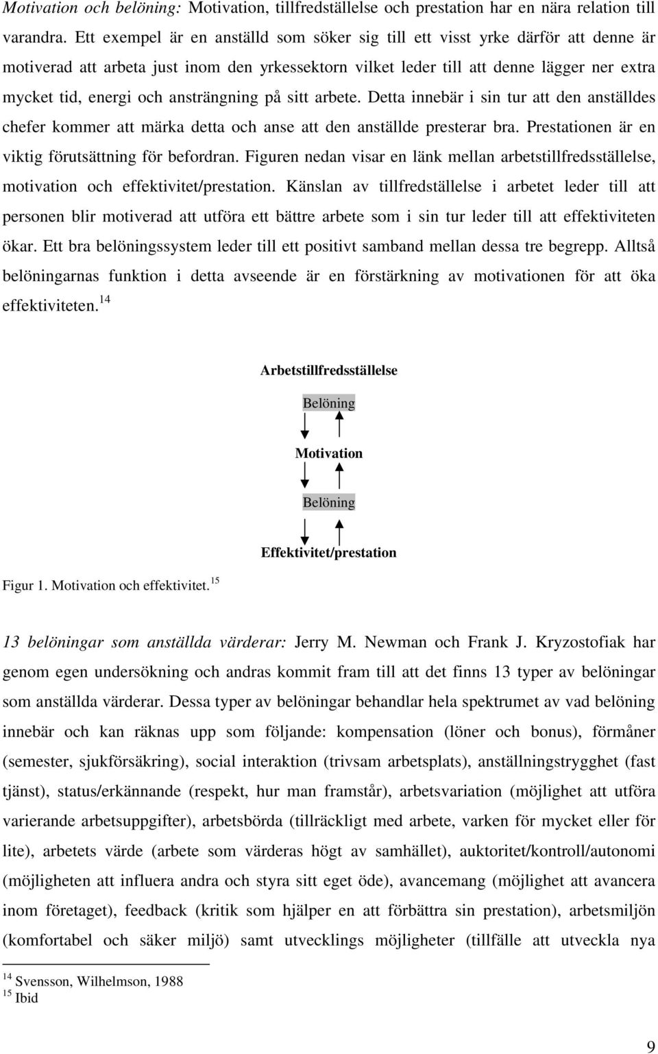 ansträngning på sitt arbete. Detta innebär i sin tur att den anställdes chefer kommer att märka detta och anse att den anställde presterar bra. Prestationen är en viktig förutsättning för befordran.