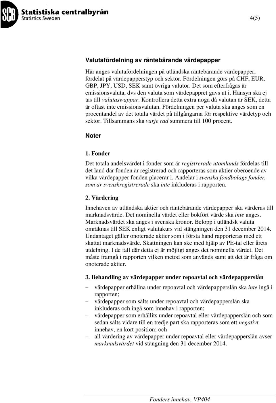 Kontrollera detta extra noga då valutan är SEK, detta är oftast inte emissionsvalutan.
