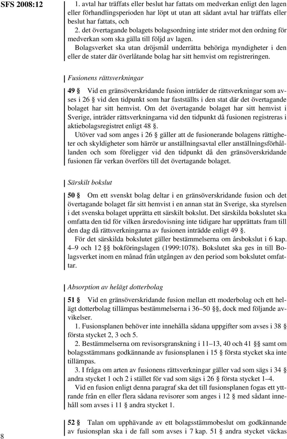Bolagsverket ska utan dröjsmål underrätta behöriga myndigheter i den eller de stater där överlåtande bolag har sitt hemvist om registreringen.