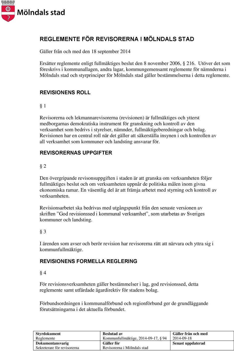 REVISIONENS ROLL 1 Revisorerna och lekmannarevisorerna (revisionen) är fullmäktiges och ytterst medborgarnas demokratiska instrument för granskning och kontroll av den verksamhet som bedrivs i