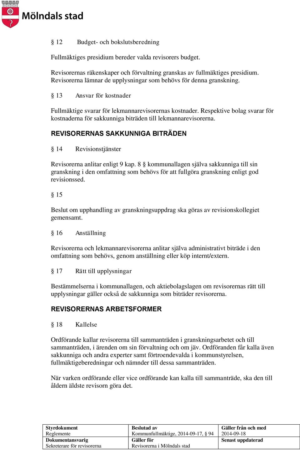 Respektive bolag svarar för kostnaderna för sakkunniga biträden till lekmannarevisorerna. REVISORERNAS SAKKUNNIGA BITRÄDEN 14 Revisionstjänster Revisorerna anlitar enligt 9 kap.