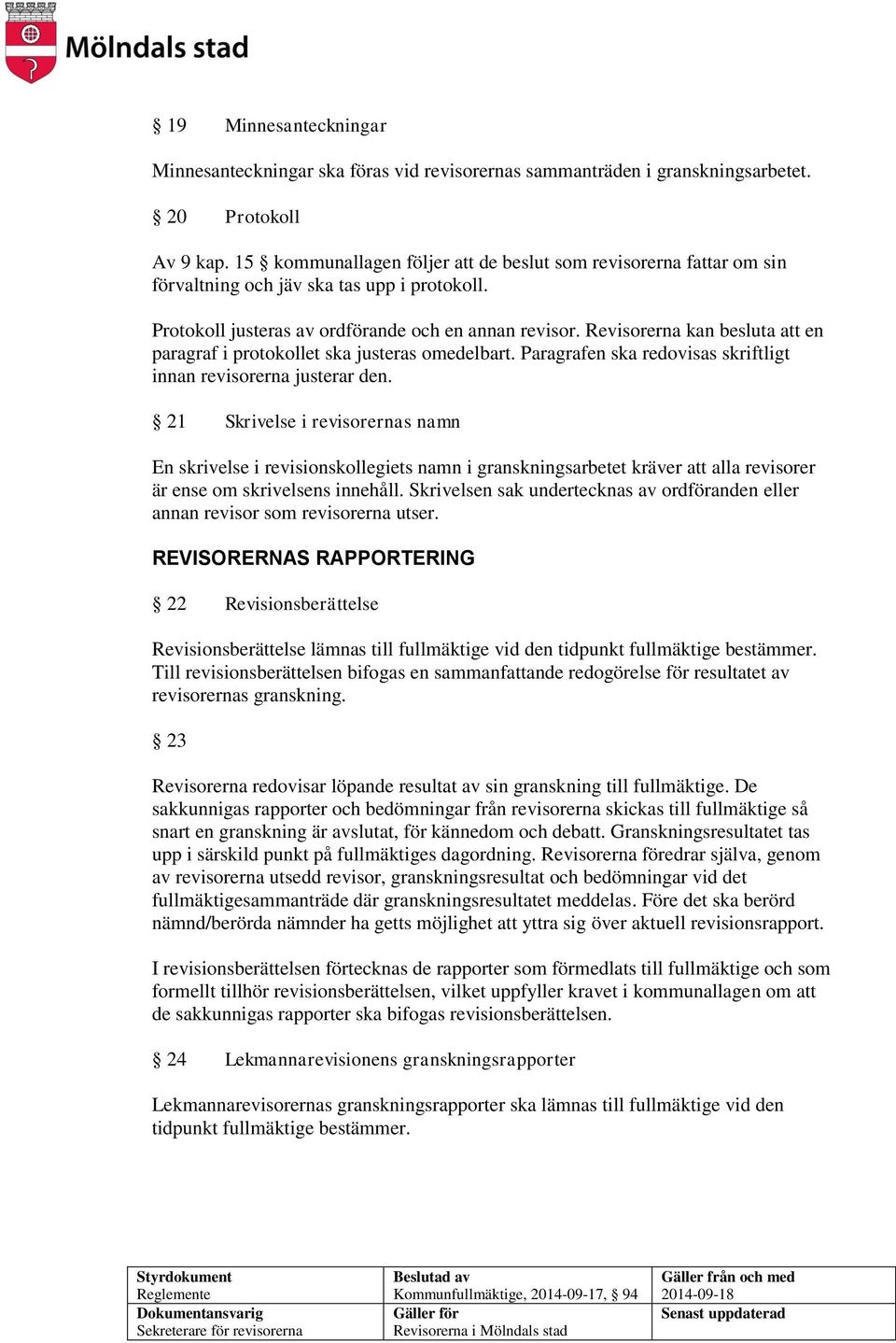 Revisorerna kan besluta att en paragraf i protokollet ska justeras omedelbart. Paragrafen ska redovisas skriftligt innan revisorerna justerar den.