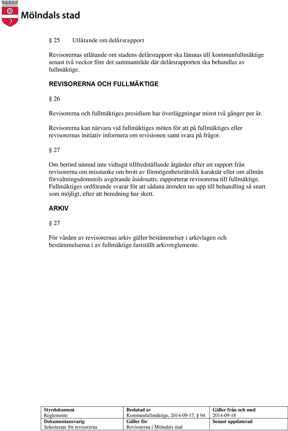 Revisorerna kan närvara vid fullmäktiges möten för att på fullmäktiges eller revisorernas initiativ informera om revisionen samt svara på frågor.