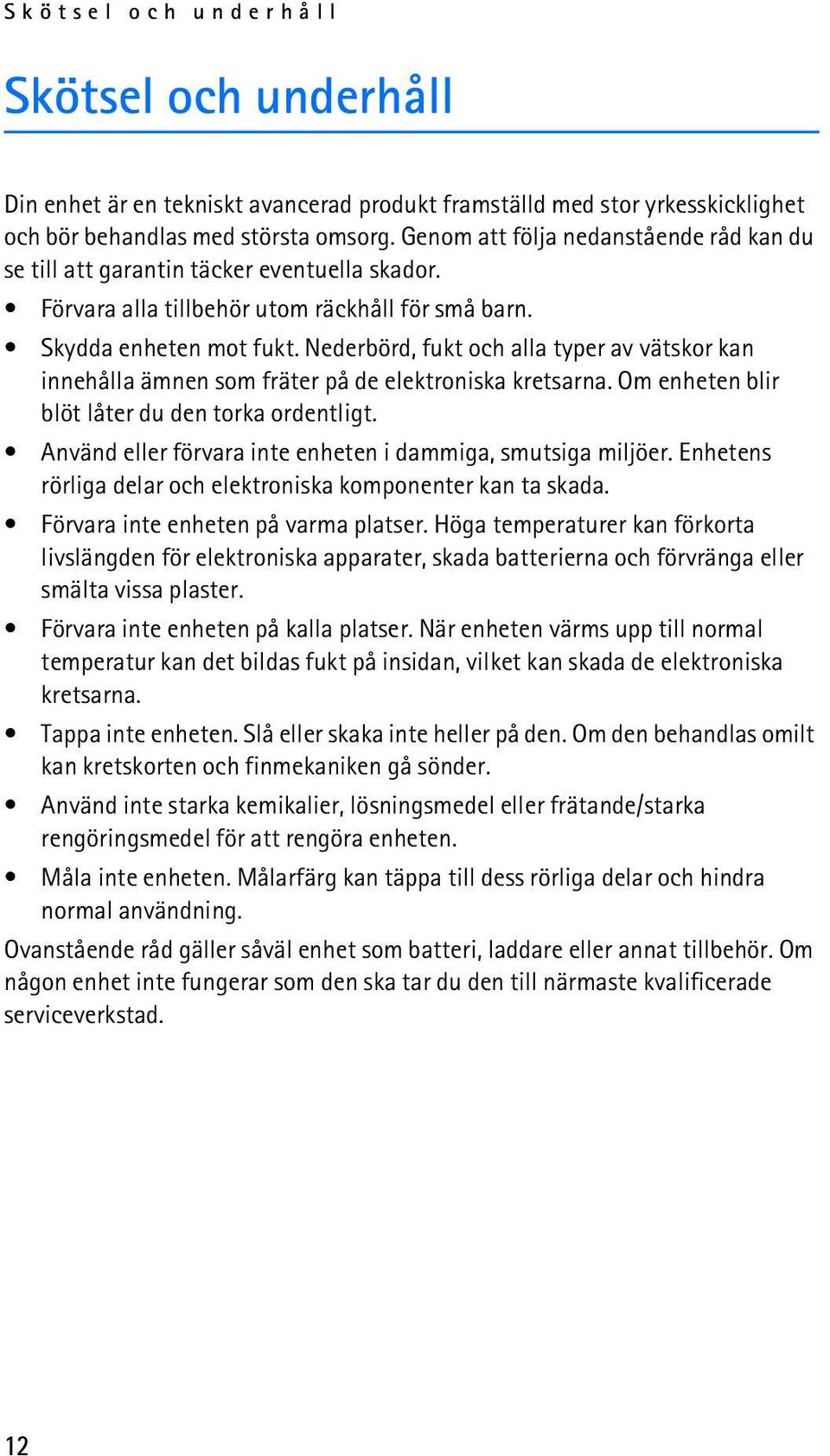 Nederbörd, fukt och alla typer av vätskor kan innehålla ämnen som fräter på de elektroniska kretsarna. Om enheten blir blöt låter du den torka ordentligt.