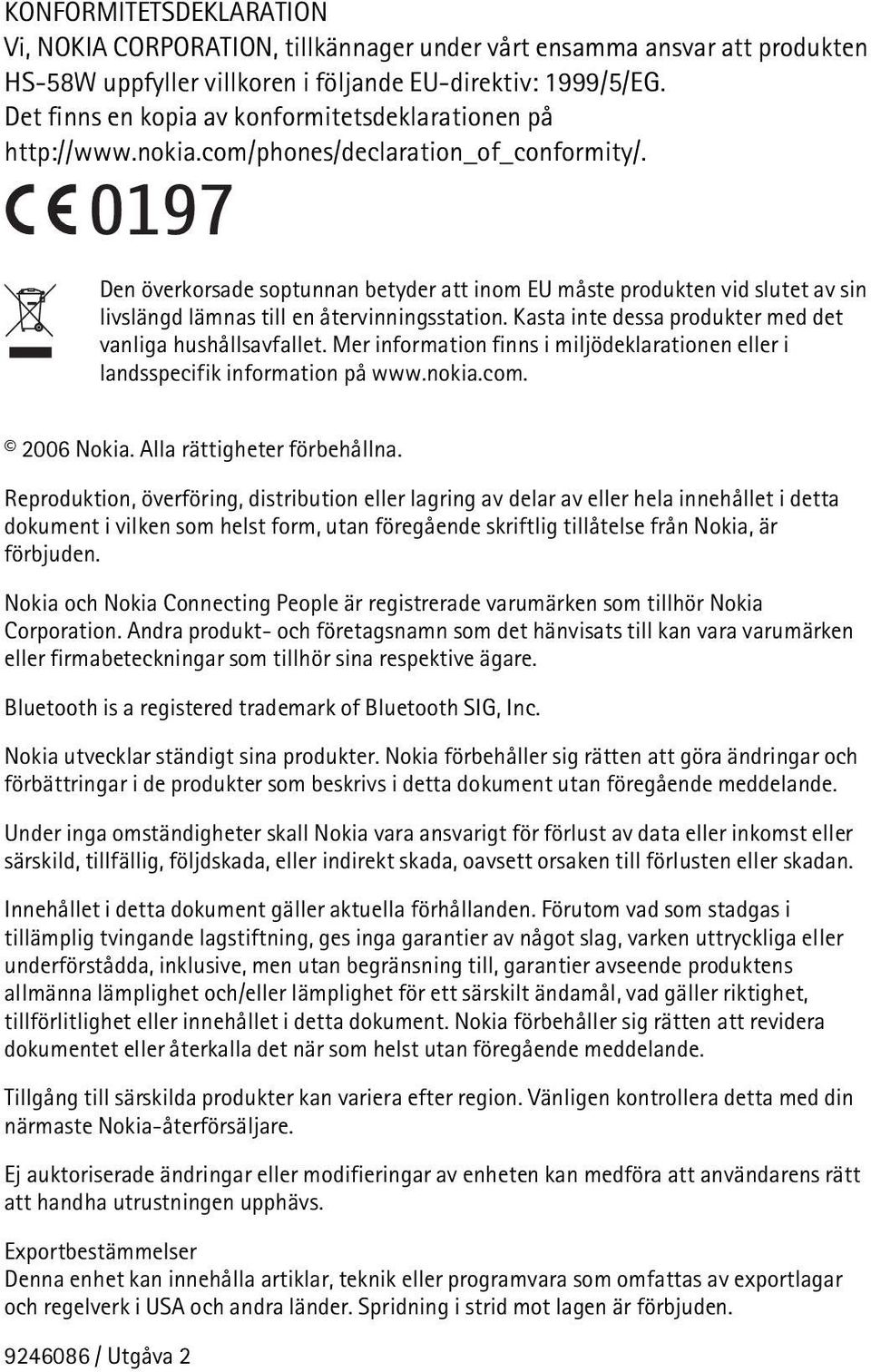 Den överkorsade soptunnan betyder att inom EU måste produkten vid slutet av sin livslängd lämnas till en återvinningsstation. Kasta inte dessa produkter med det vanliga hushållsavfallet.