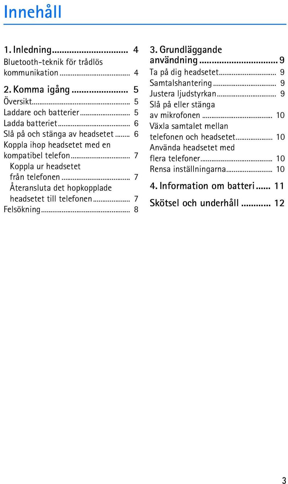 .. 7 Återansluta det hopkopplade headsetet till telefonen... 7 Felsökning... 8 3. Grundläggande användning... 9 Ta på dig headsetet... 9 Samtalshantering.