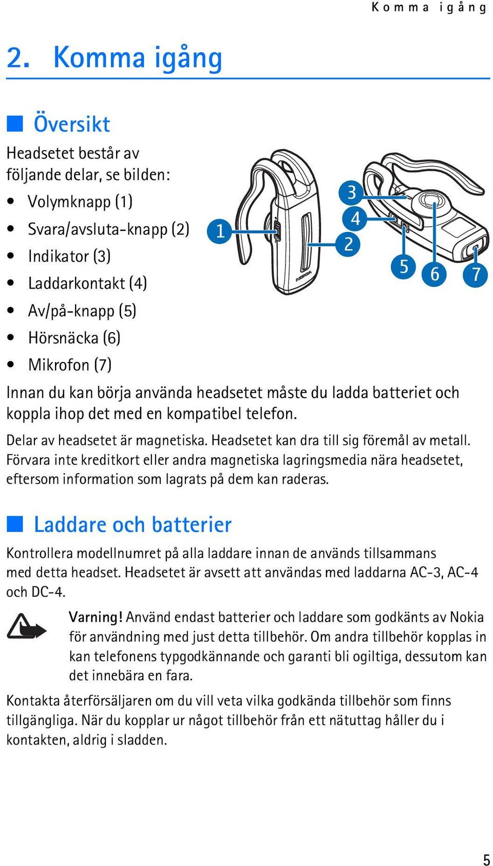 börja använda headsetet måste du ladda batteriet och koppla ihop det med en kompatibel telefon. Delar av headsetet är magnetiska. Headsetet kan dra till sig föremål av metall.