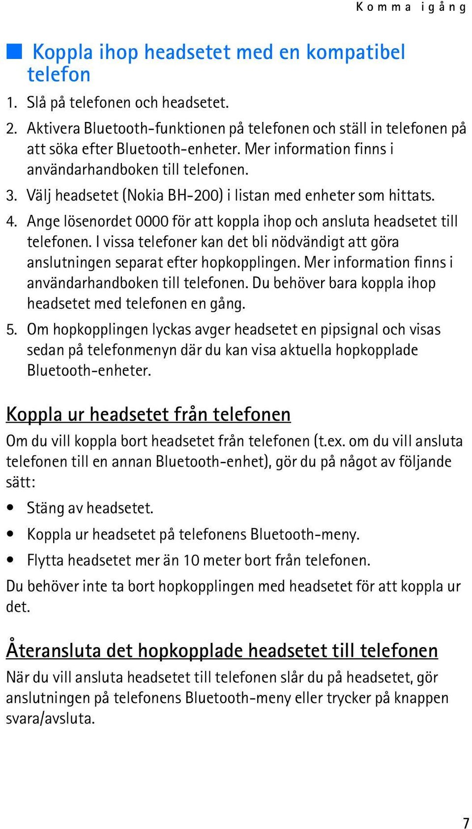 Ange lösenordet 0000 för att koppla ihop och ansluta headsetet till telefonen. I vissa telefoner kan det bli nödvändigt att göra anslutningen separat efter hopkopplingen.