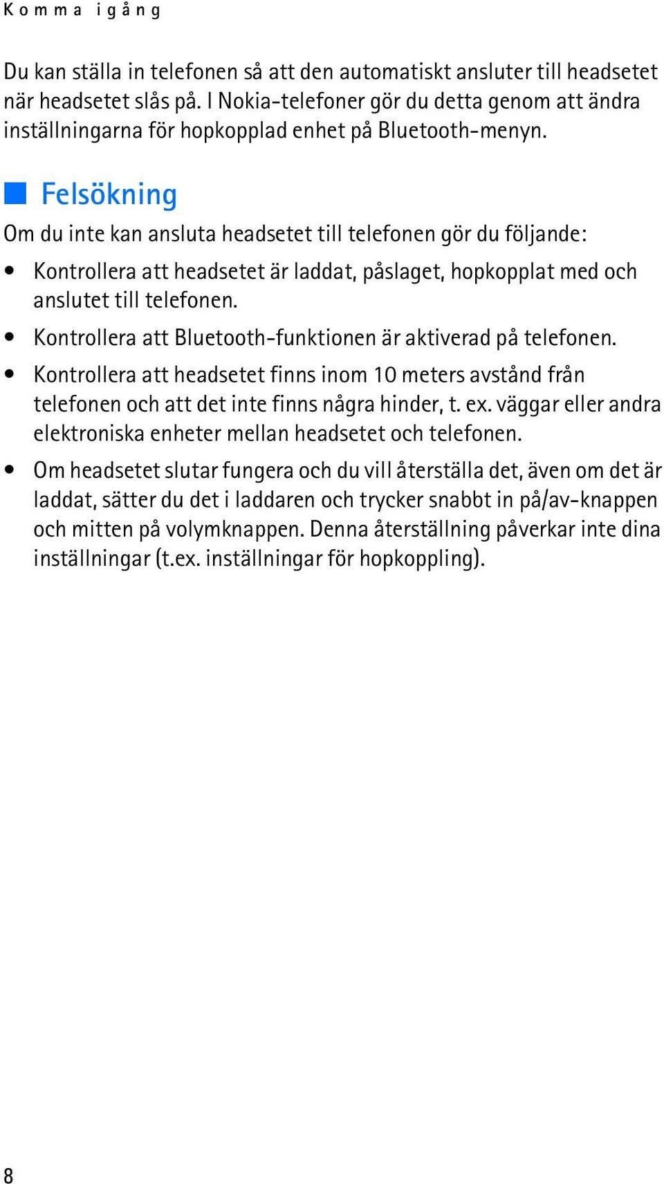 Felsökning Om du inte kan ansluta headsetet till telefonen gör du följande: Kontrollera att headsetet är laddat, påslaget, hopkopplat med och anslutet till telefonen.