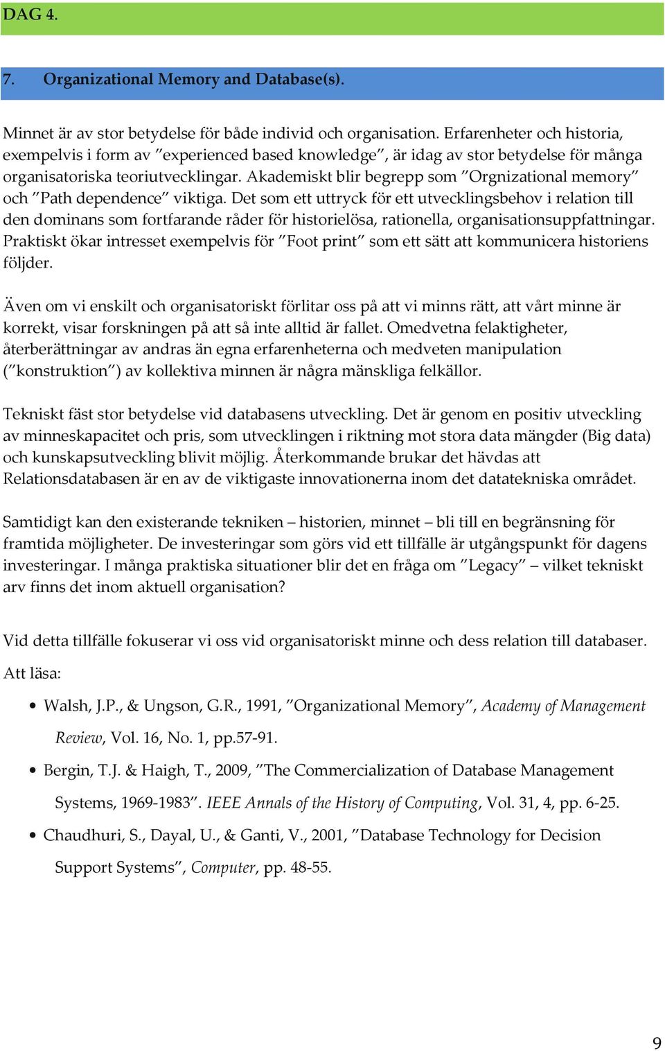 Akademiskt blir begrepp som Orgnizational memory och Path dependence viktiga.