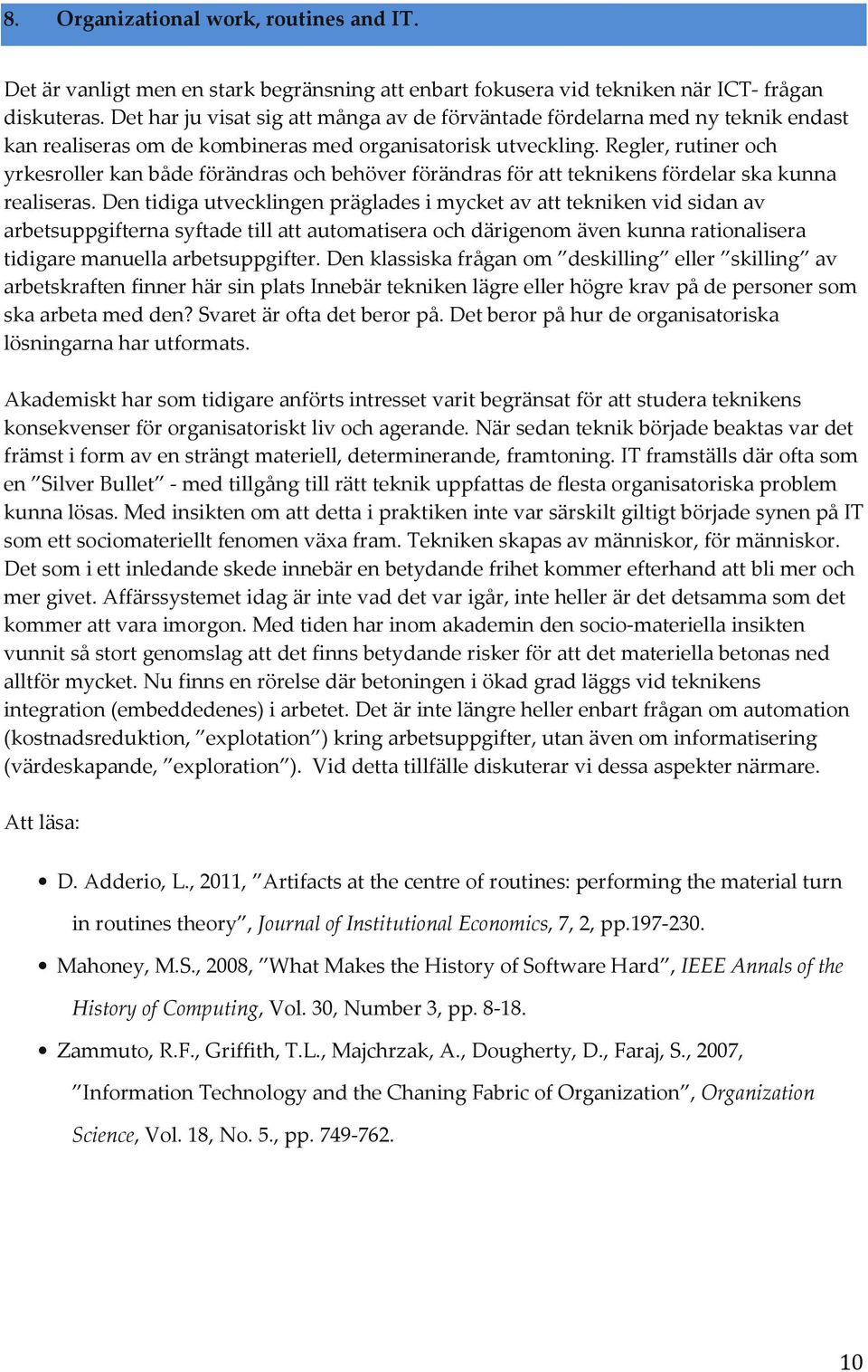 Regler, rutiner och yrkesroller kan både förändras och behöver förändras för att teknikens fördelar ska kunna realiseras.