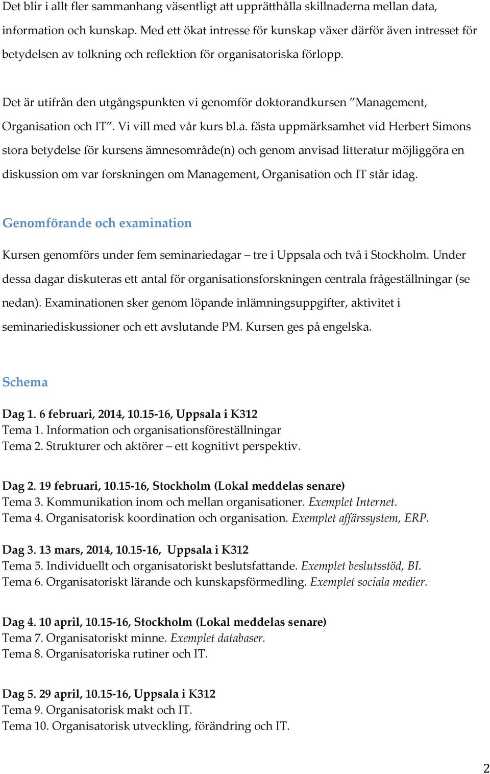 Det är utifrån den utgångspunkten vi genomför doktoran